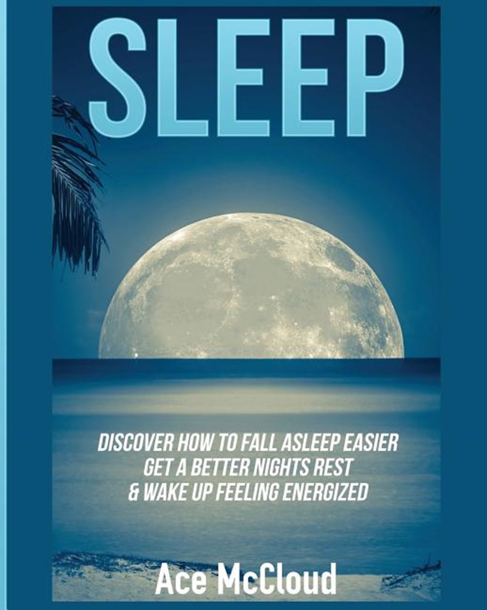 Sleep Discover How To Fall Asleep Easier, Get A Better Nights Rest & Wake Up Feeling Energized