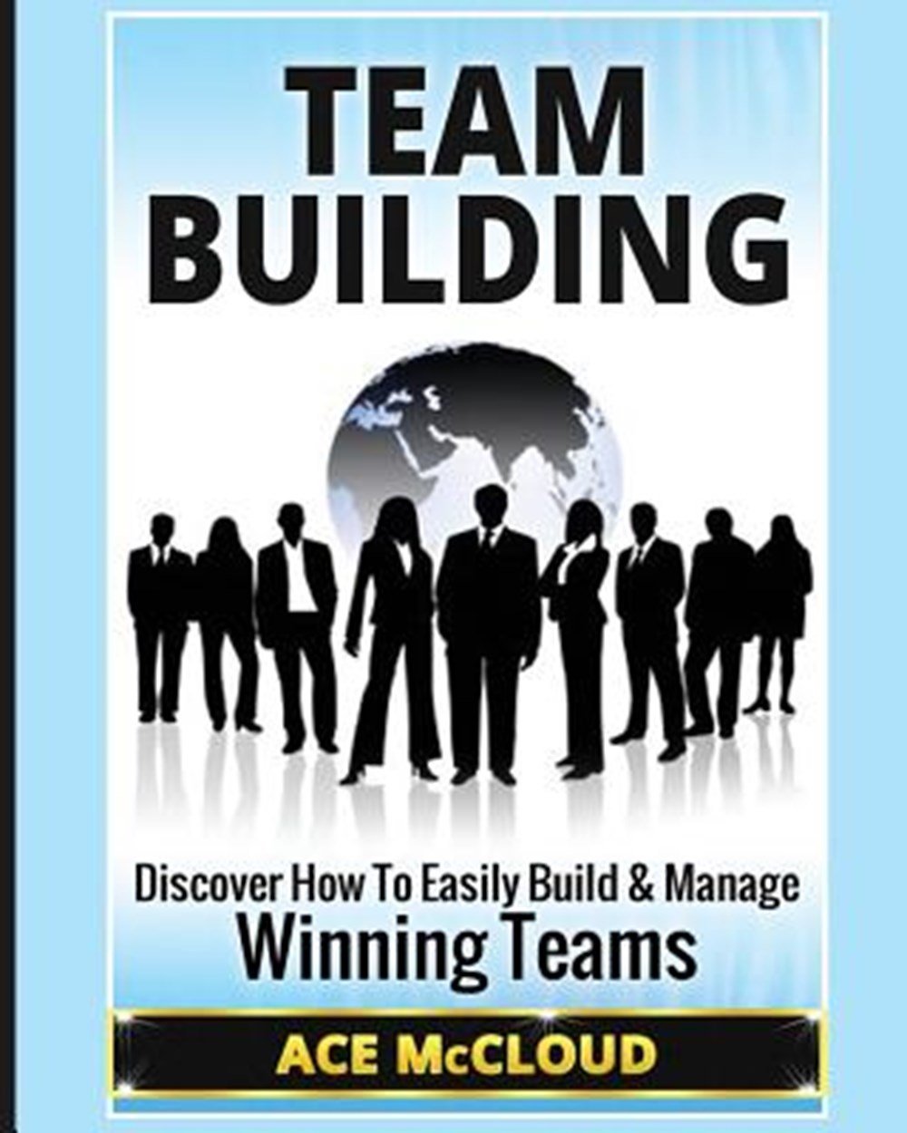 Team Building Discover How To Easily Build & Manage Winning Teams