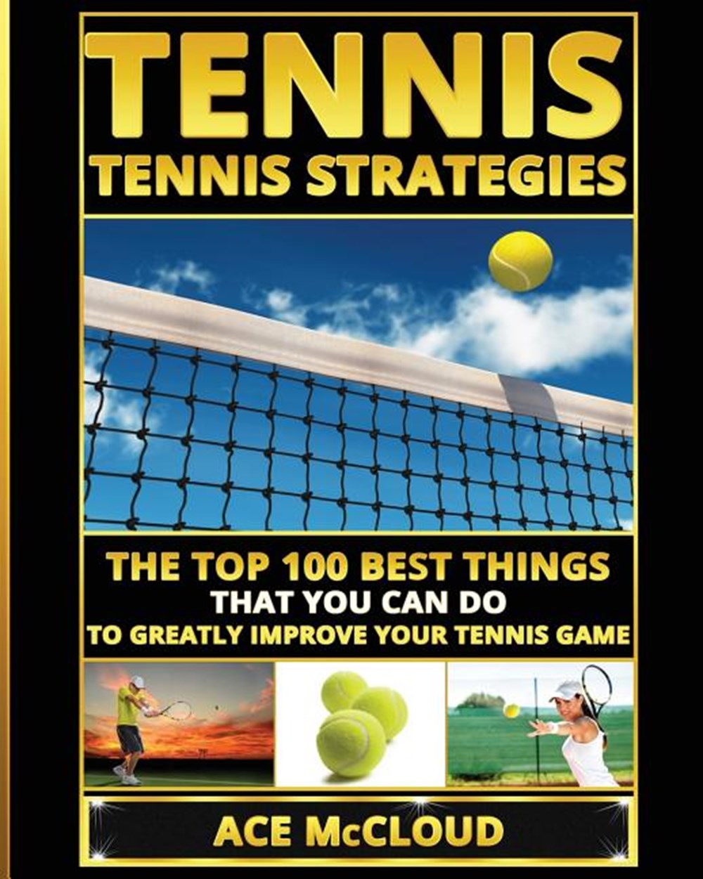 Tennis: Tennis Strategies: The Top 100 Best Things That You Can Do To Greatly Improve Your Tennis Ga