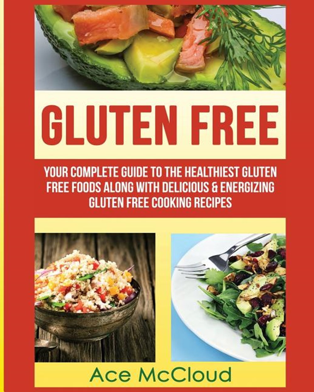 Gluten Free: Your Complete Guide To The Healthiest Gluten Free Foods Along With Delicious & Energizi