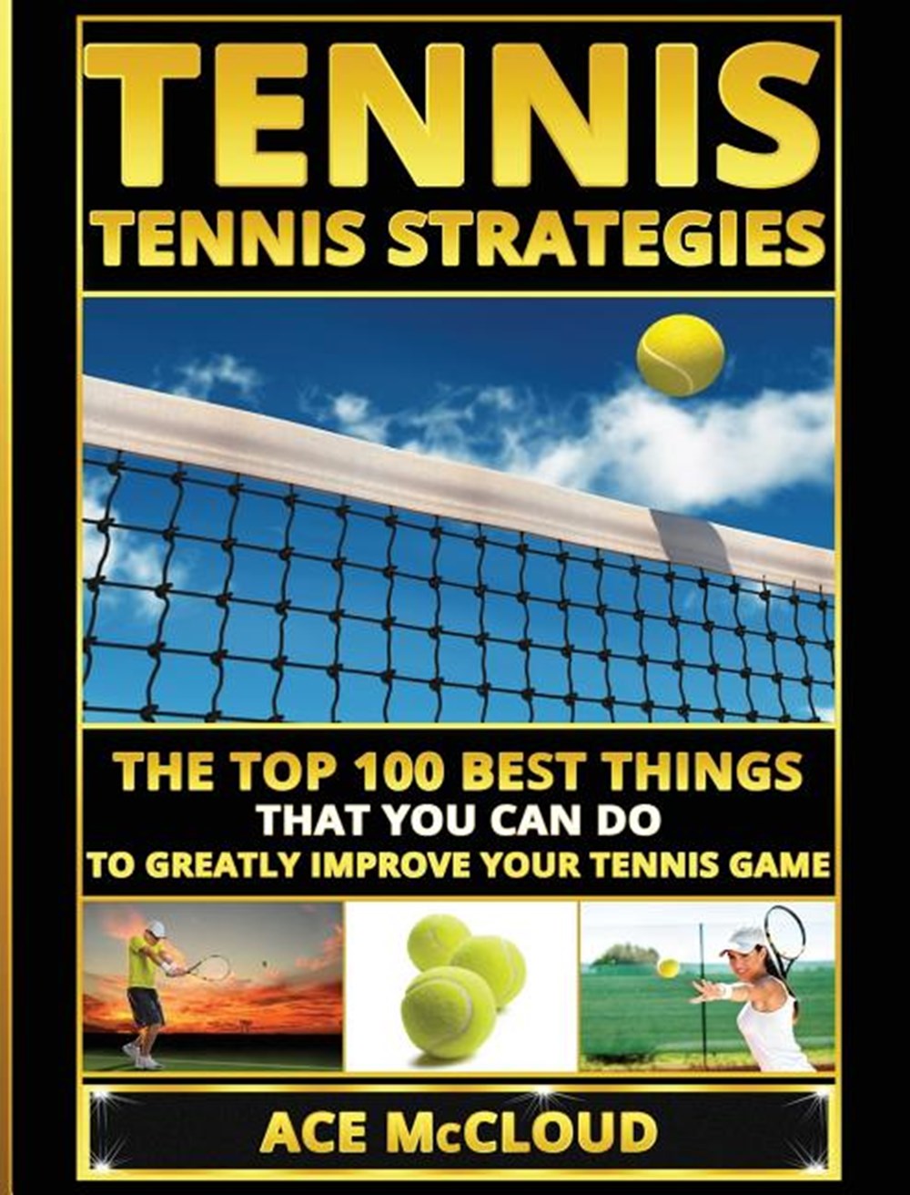 Tennis Tennis Strategies: The Top 100 Best Things That You Can Do To Greatly Improve Your Tennis Gam
