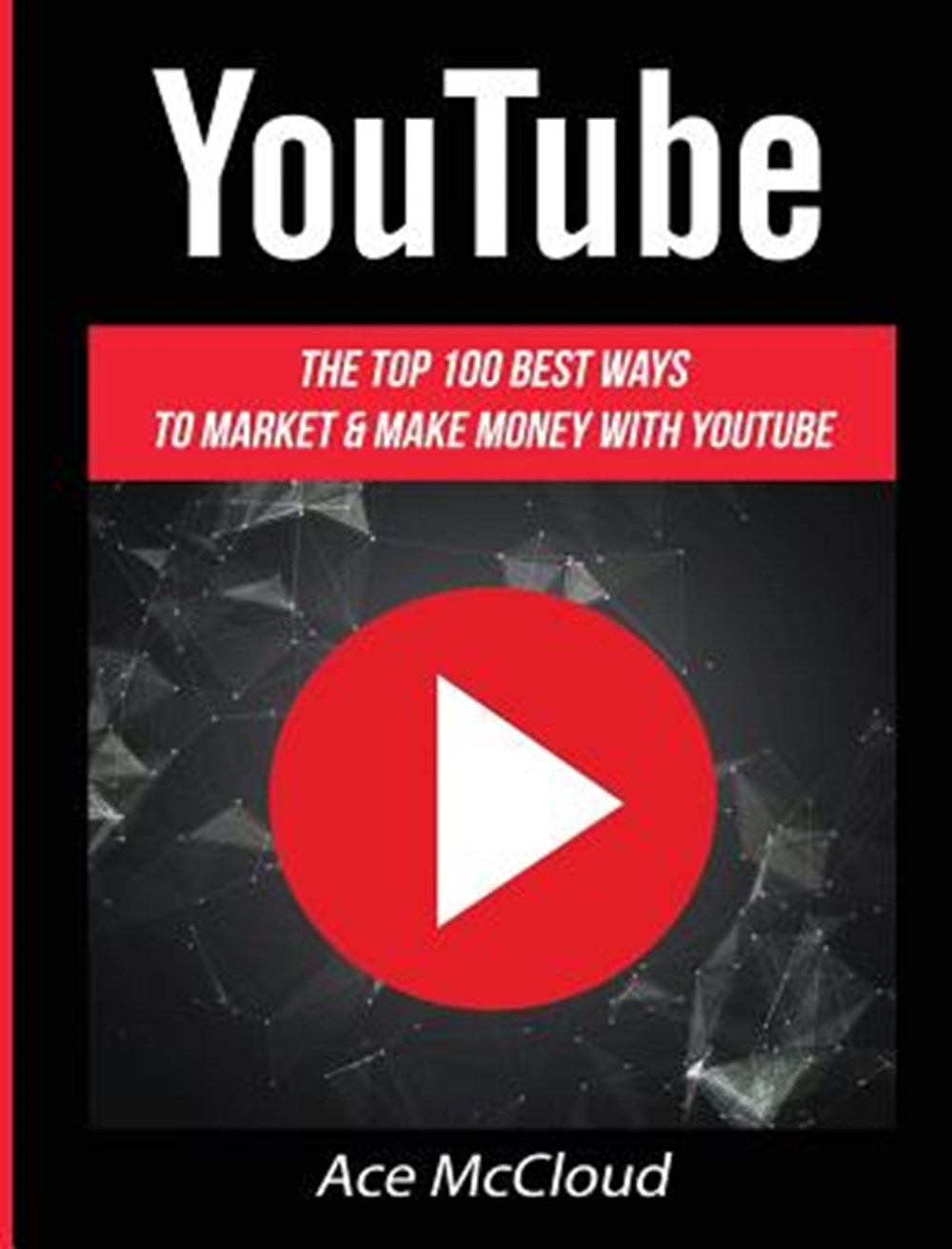 YouTube The Top 100 Best Ways To Market & Make Money With YouTube