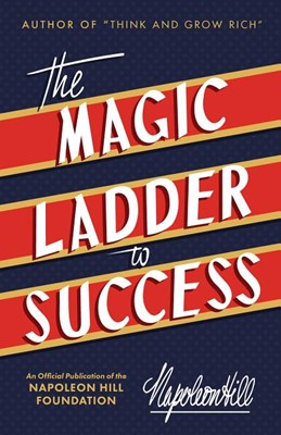 The Magic Ladder to Success: An Official Publication of the Napoleon Hill Foundation