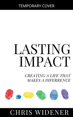 Lasting Impact: How to Create a Life and Business That Lives Beyond You