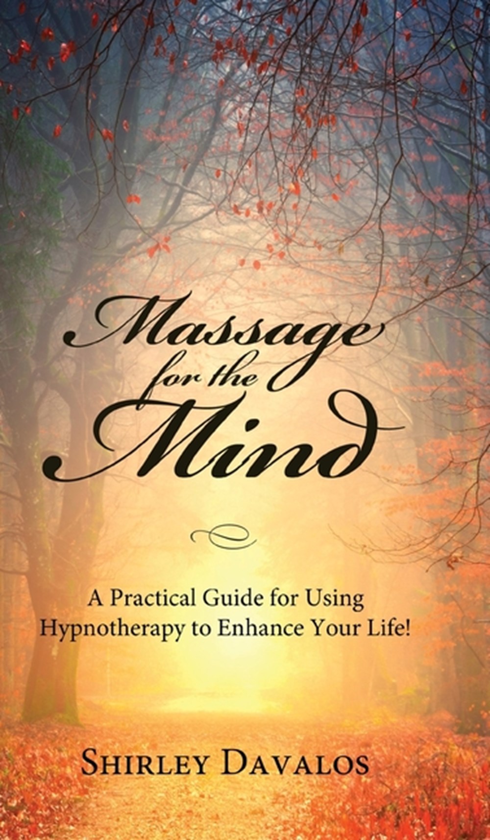Massage for the Mind: A Practical Guide for Using Hypnotherapy to Enhance Your Life!