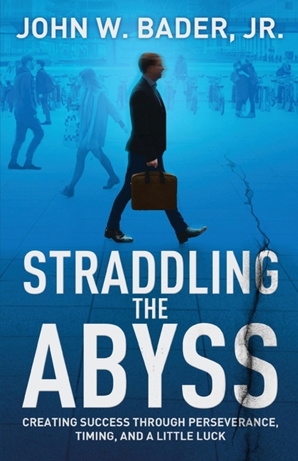 Straddling the Abyss Creating Success Through Perseverance, Timing, and a Little Luck