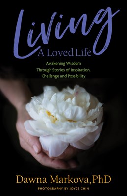  Living a Loved Life: Awakening Wisdom Through Stories of Inspiration, Challenge and Possibility (Thinking Positive Book, Motivational & Spi