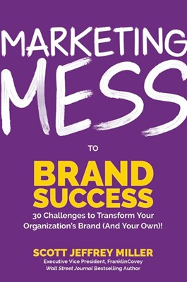 Marketing Mess to Brand Success: 30 Challenges to Transform Your Organization's Brand (and Your Own) (Brand Marketing)