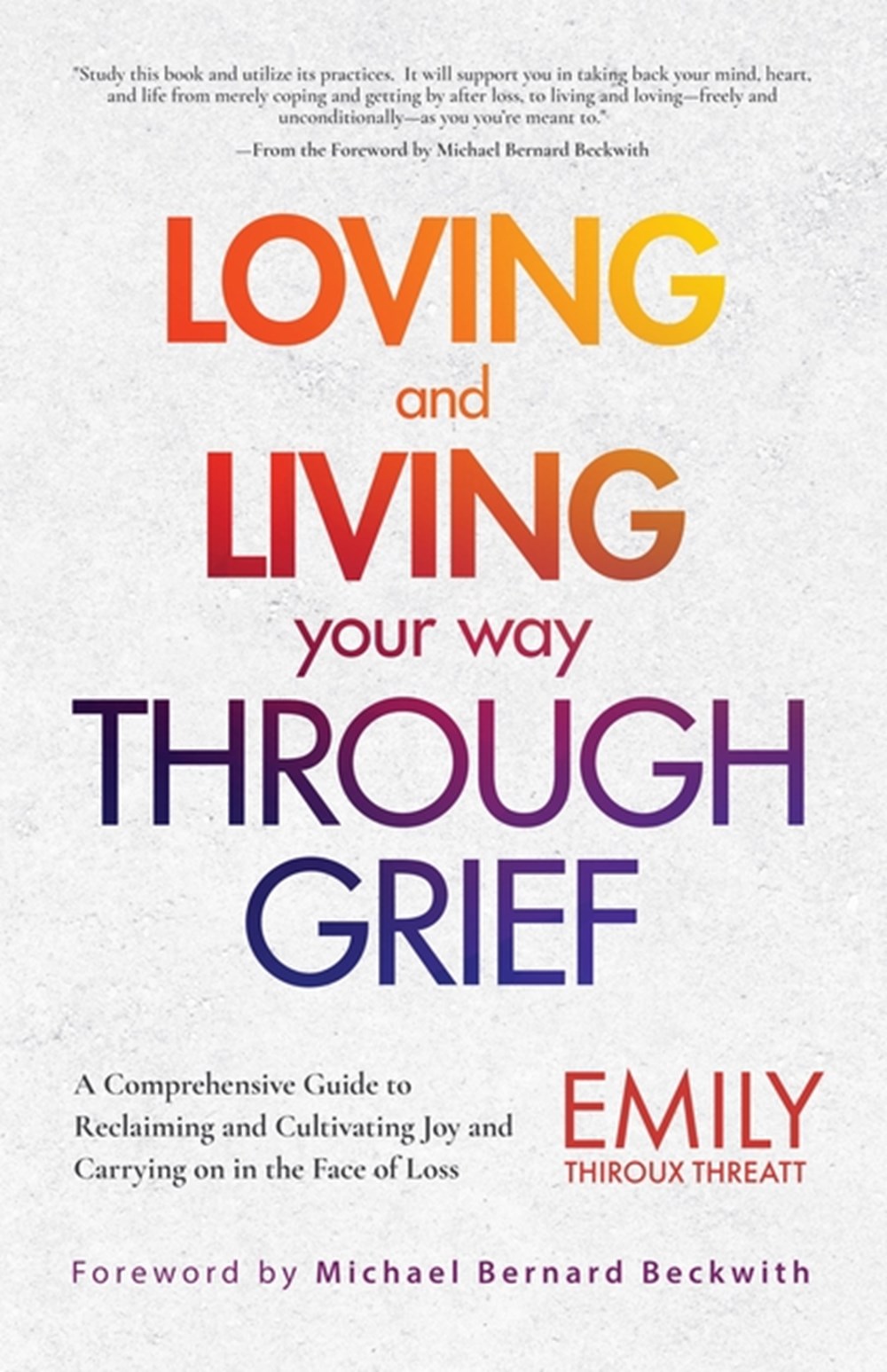Loving and Living Your Way Through Grief: A Comprehensive Guide to Reclaiming and Cultivating Joy an