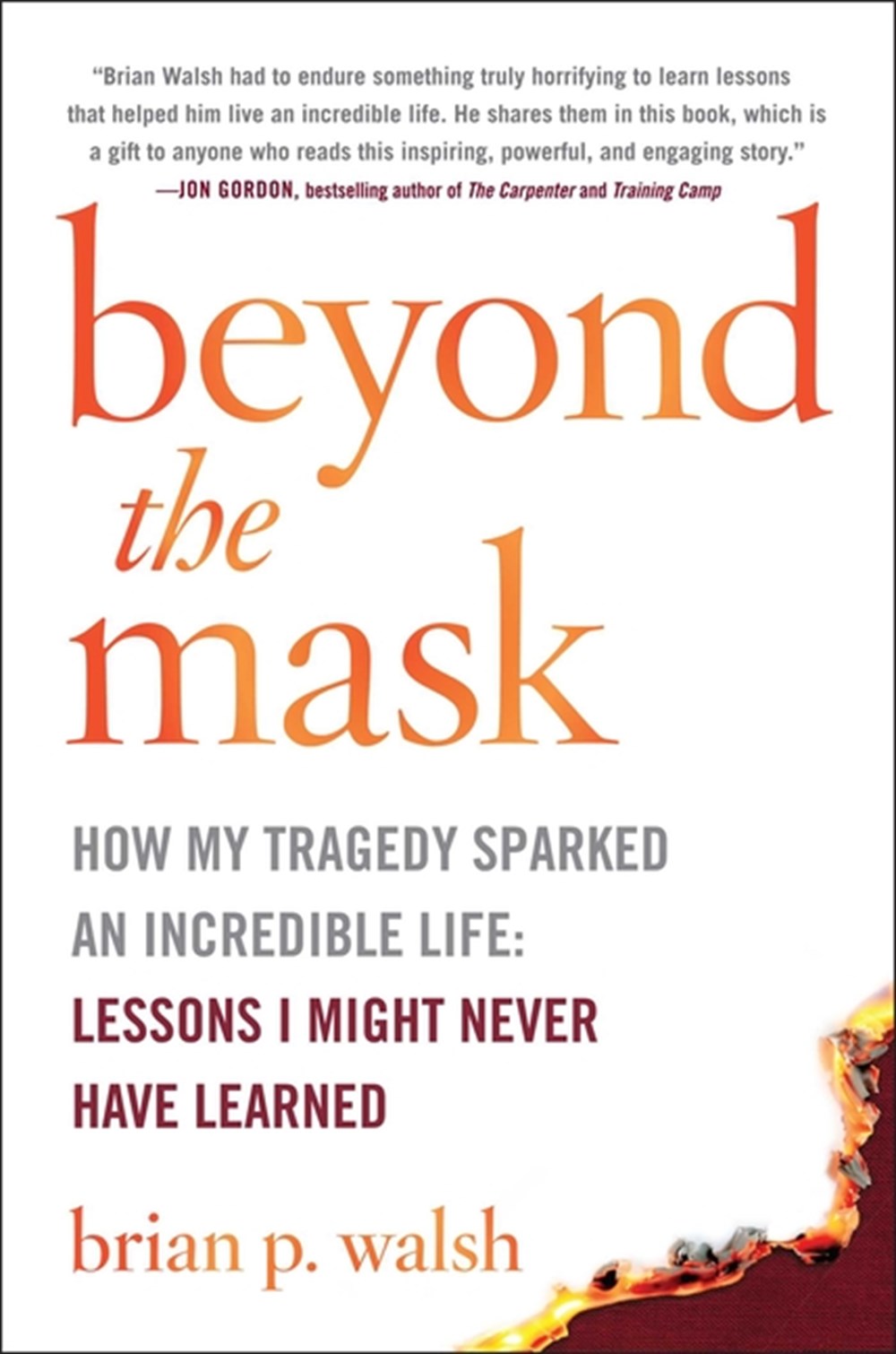 Beyond the Mask How My Tragedy Sparked an Incredible Life: Lessons I Might Never Have Learned