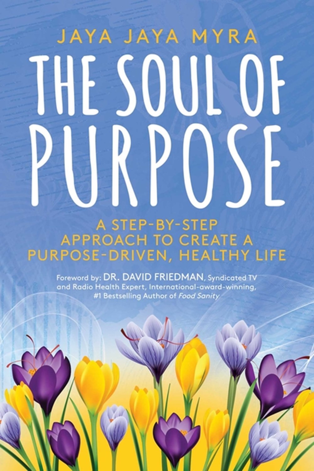 Soul of Purpose: A Step-By-Step Approach to Create a Purpose-Driven, Healthy Life