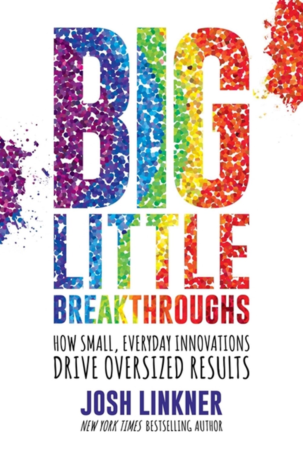 Big Little Breakthroughs How Small, Everyday Innovations Drive Oversized Results