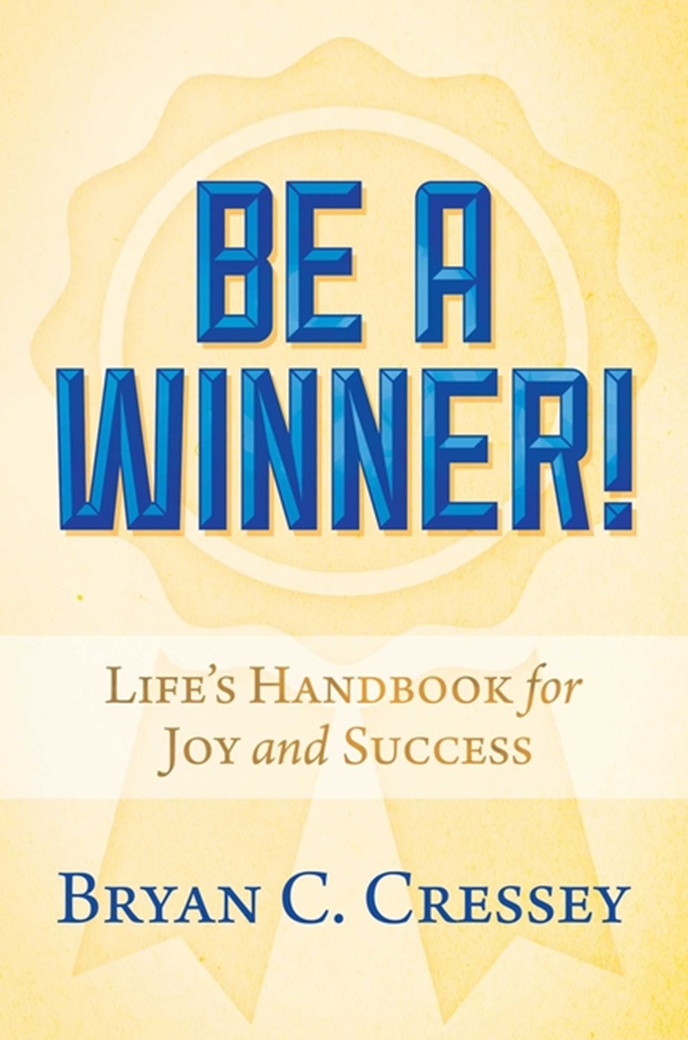 Be a Winner!: Life's Handbook for Joy and Success
