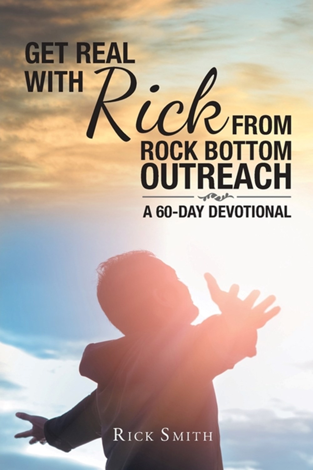Get Real with Rick from Rock Bottom Outreach A 60-Day Devotional