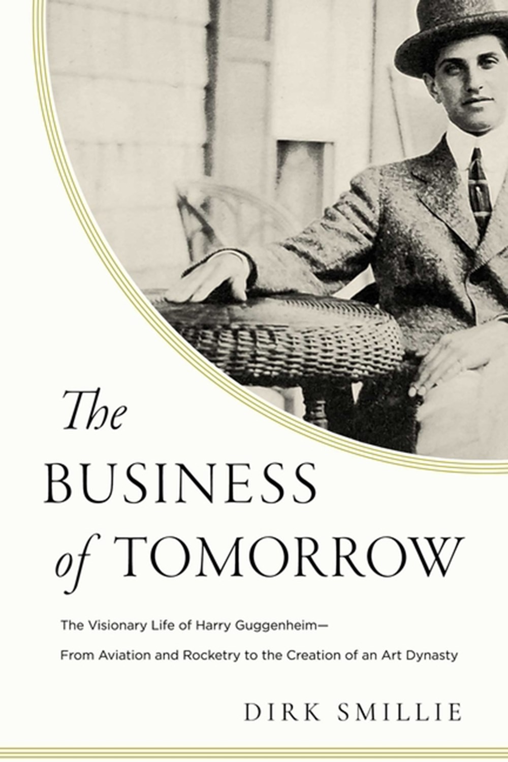 Business of Tomorrow The Visionary Life of Harry Guggenheim: From Aviation and Rocketry to the Creat