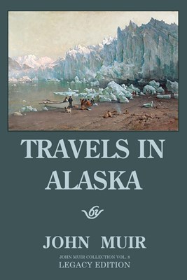  Travels In Alaska - Legacy Edition: Adventures In The Far Northwest Wilderness And Mountains (Legacy)