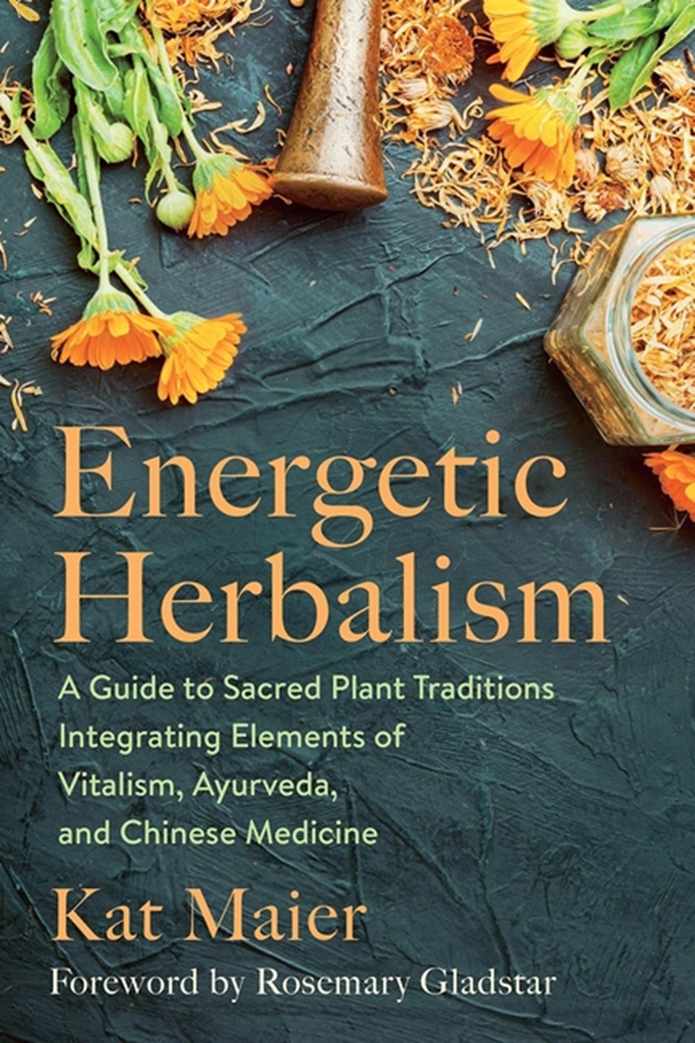 Energetic Herbalism A Guide to Sacred Plant Traditions Integrating Elements of Vitalism, Ayurveda, a