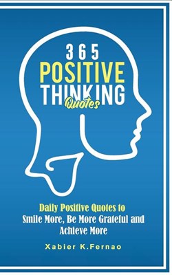  365 Positive Thinking Quotes: Daily Positive Quotes to Smile More, Be More Grateful and Achieve More