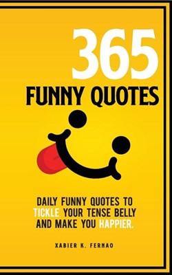  365 Funny Quotes: Daily Funny Quotes to Tickle Your Tense Belly and Make You Happier