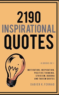 2190 Inspirational Quotes: Motivation, Inspiration, Positive Thinking, Stoicism, Buddha and Taoism Quotes