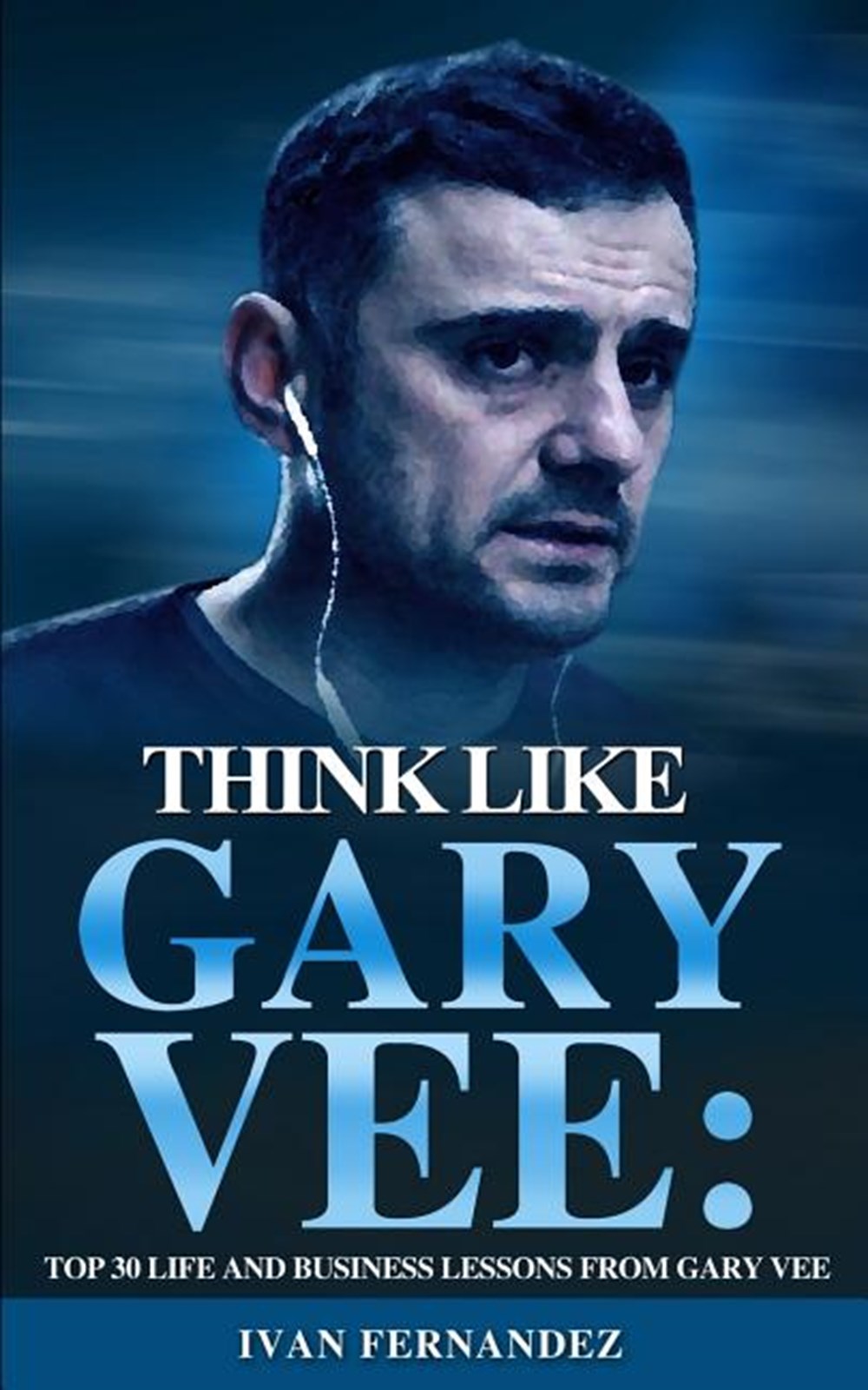 Think Like Gary Vee: Top 30 Life and Business Lesson from Gary Vee