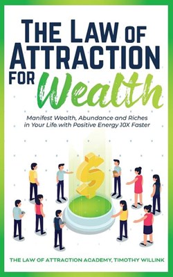 The Law of Attraction for Wealth: Manifest Wealth, Abundance and Riches in Your Life with Positive Energy 10X Faster