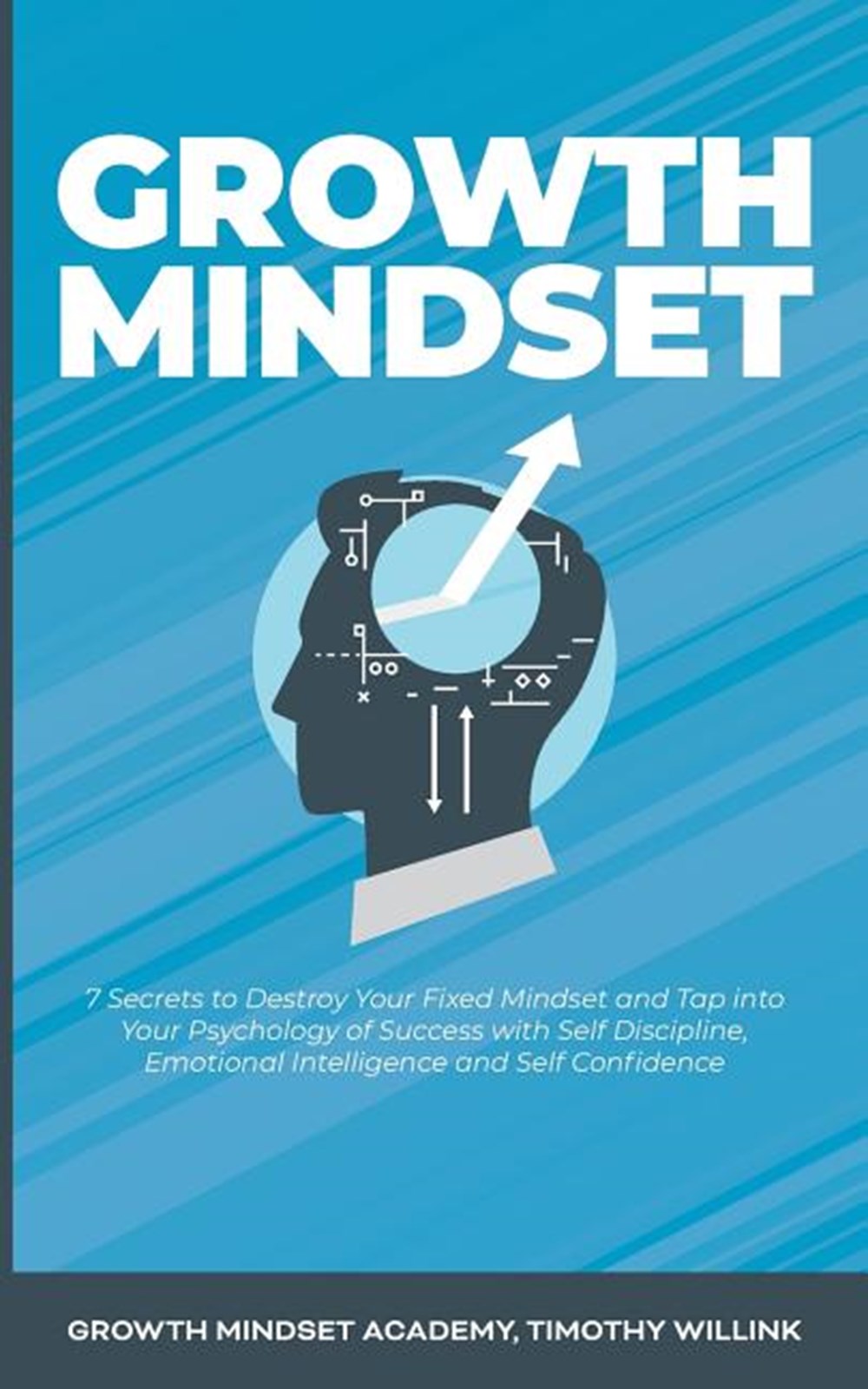 Growth Mindset: 7 Secrets to Destroy Your Fixed Mindset and Tap into Your Psychology of Success with