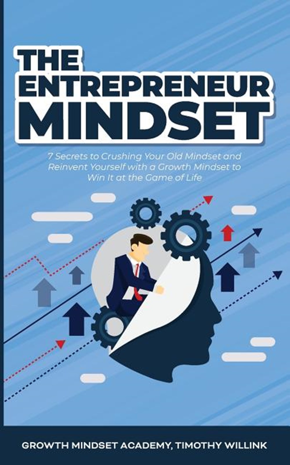 Entrepreneur Mindset: 7 Secrets to Crushing Your Old Mindset and Reinvent Yourself with a Growth Min
