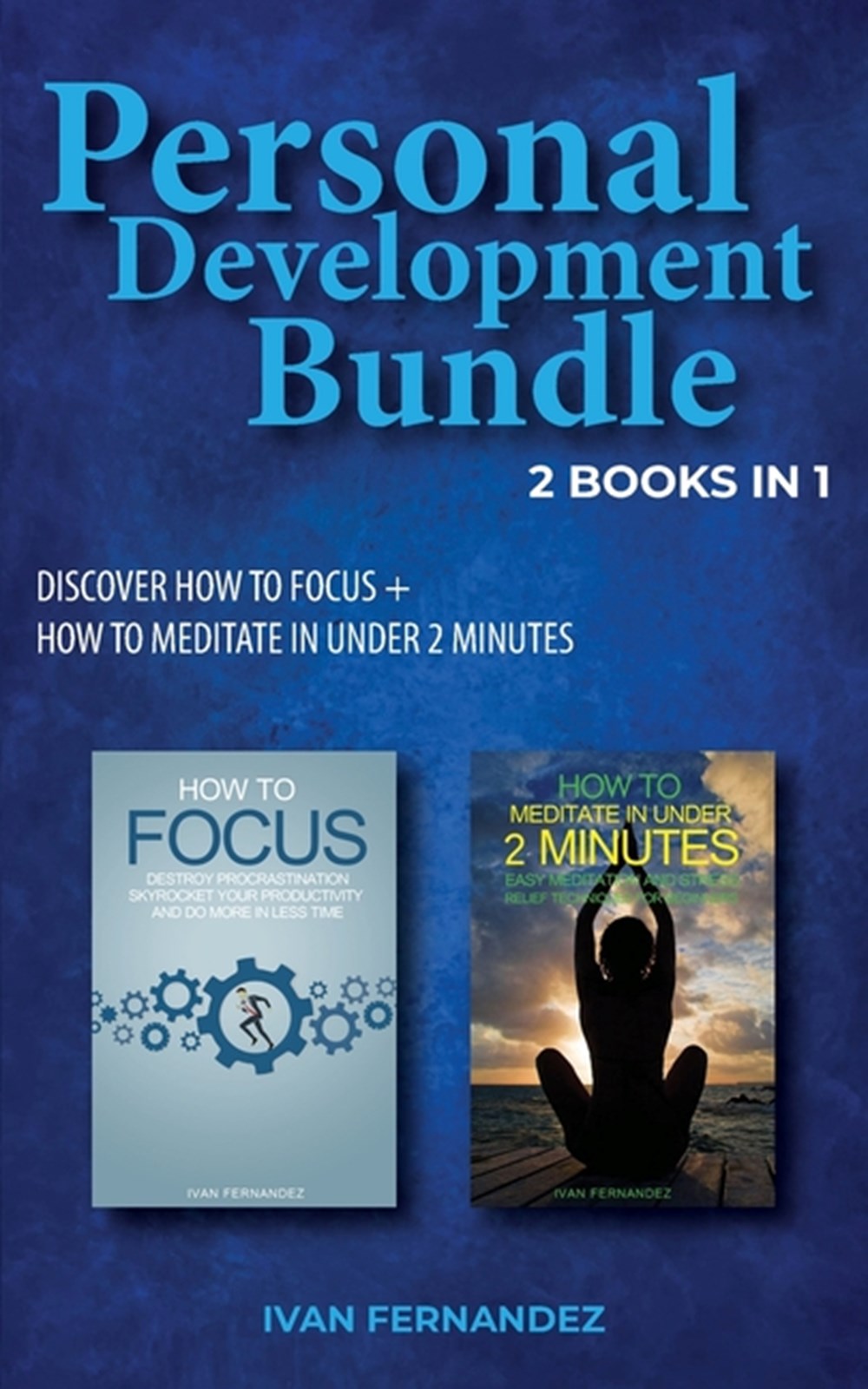 Personal Development Bundle 2 Books in 1: Discover How to Focus + How to Meditate in Under 2 Minutes