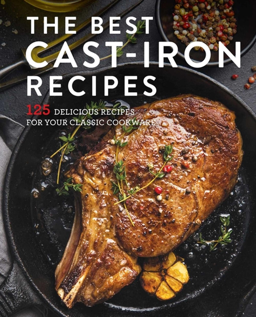 Best Cast Iron Cookbook 125 Delicious Recipes for Your Cast-Iron Cookware
