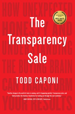 The Transparency Sale: How Unexpected Honesty and Understanding the Buying Brain Can Transform Your Results
