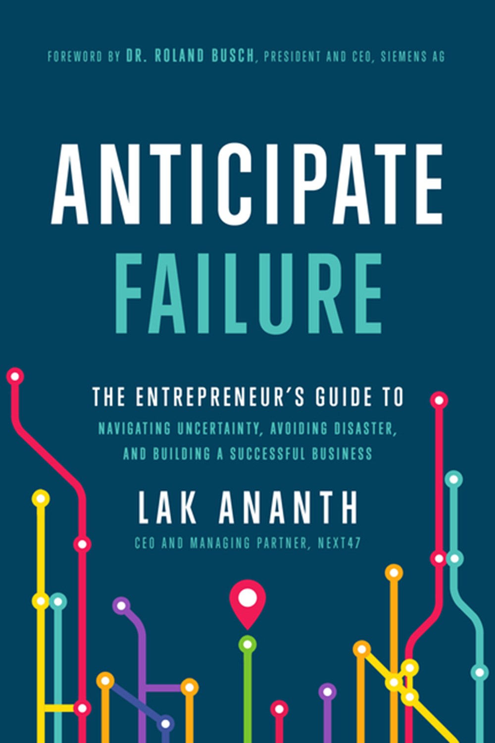 Anticipate Failure The Entrepreneur's Guide to Navigating Uncertainty, Avoiding Disaster, and Buildi