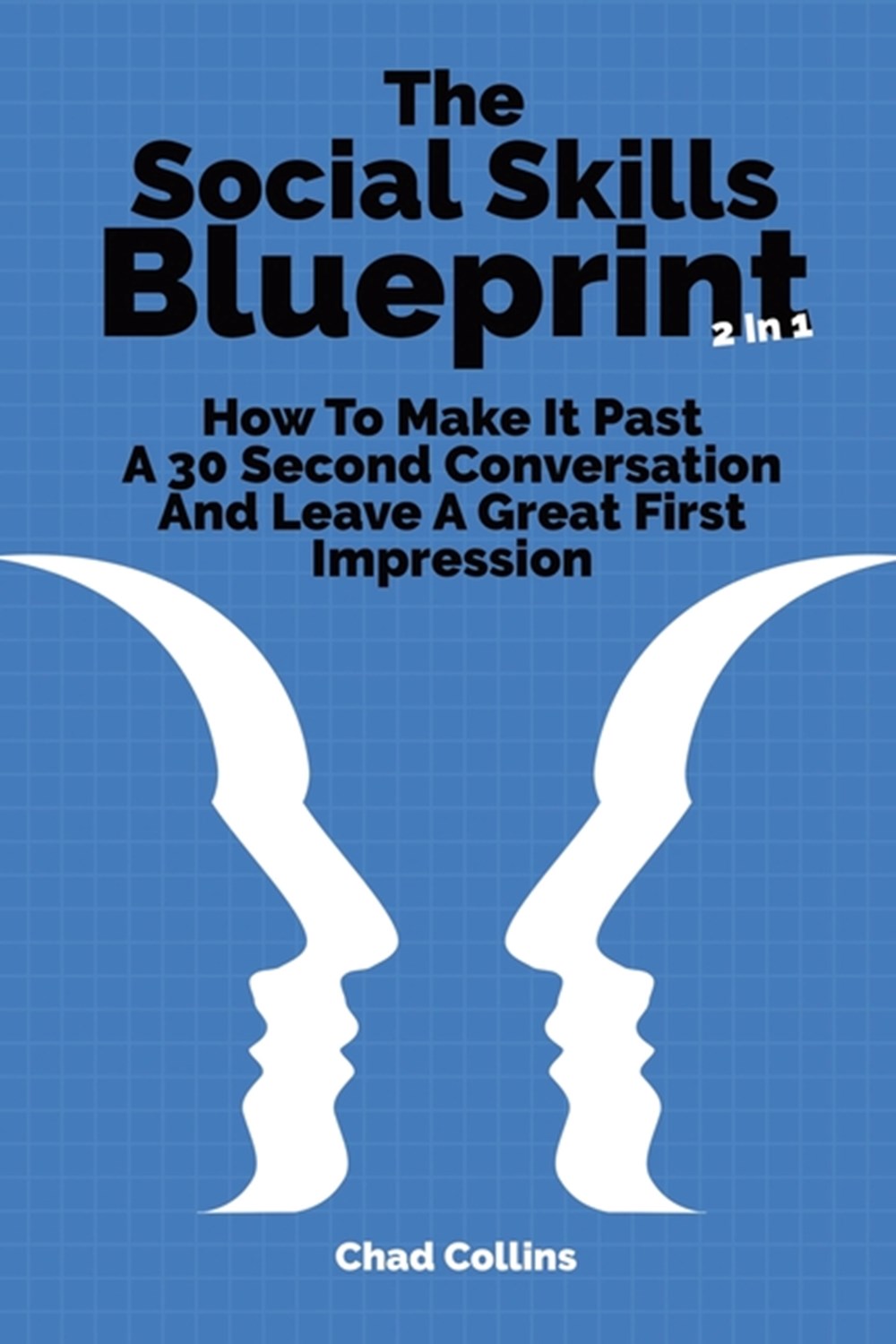Social Skills Blueprint 2 In 1: How To Make It Past A 30 Second Conversation And Leave A Great First
