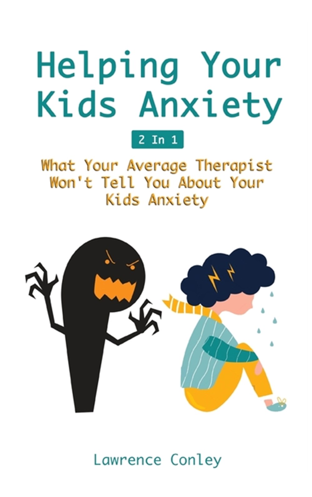Helping Your Kids Anxiety 2 In 1 What Your Average Therapist Won't Tell You About Your Kids Anxiety