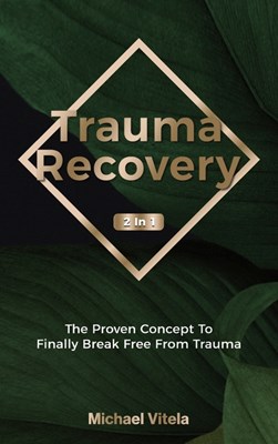  Trauma Recovery 2 In 1: The Proven Concept To Finally Break Free From Trauma
