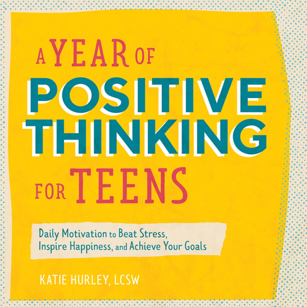 Year of Positive Thinking for Teens: Daily Motivation to Beat Stress, Inspire Happiness, and Achieve