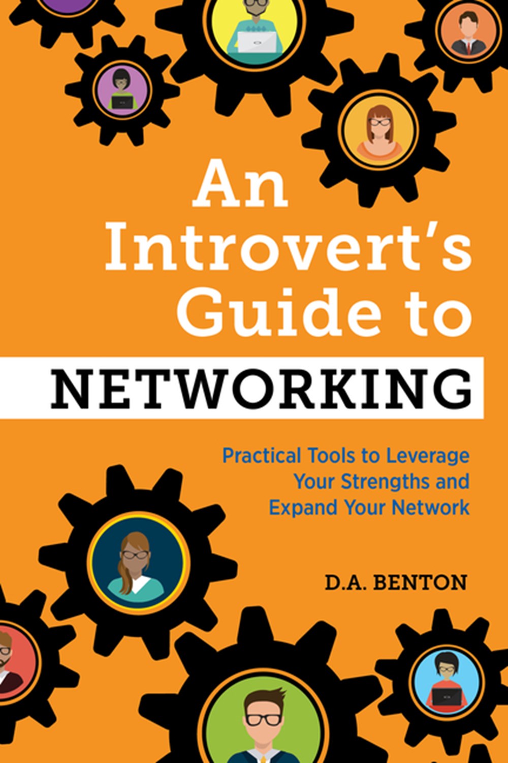 Introvert's Guide to Networking: Practical Tools to Leverage Your Strengths and Expand Your Network