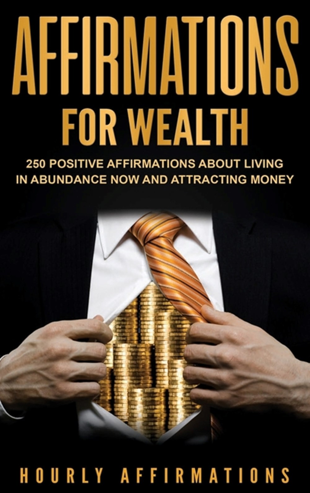 Affirmations for Wealth: 250 Positive Affirmations About Living in Abundance Now and Attracting Mone