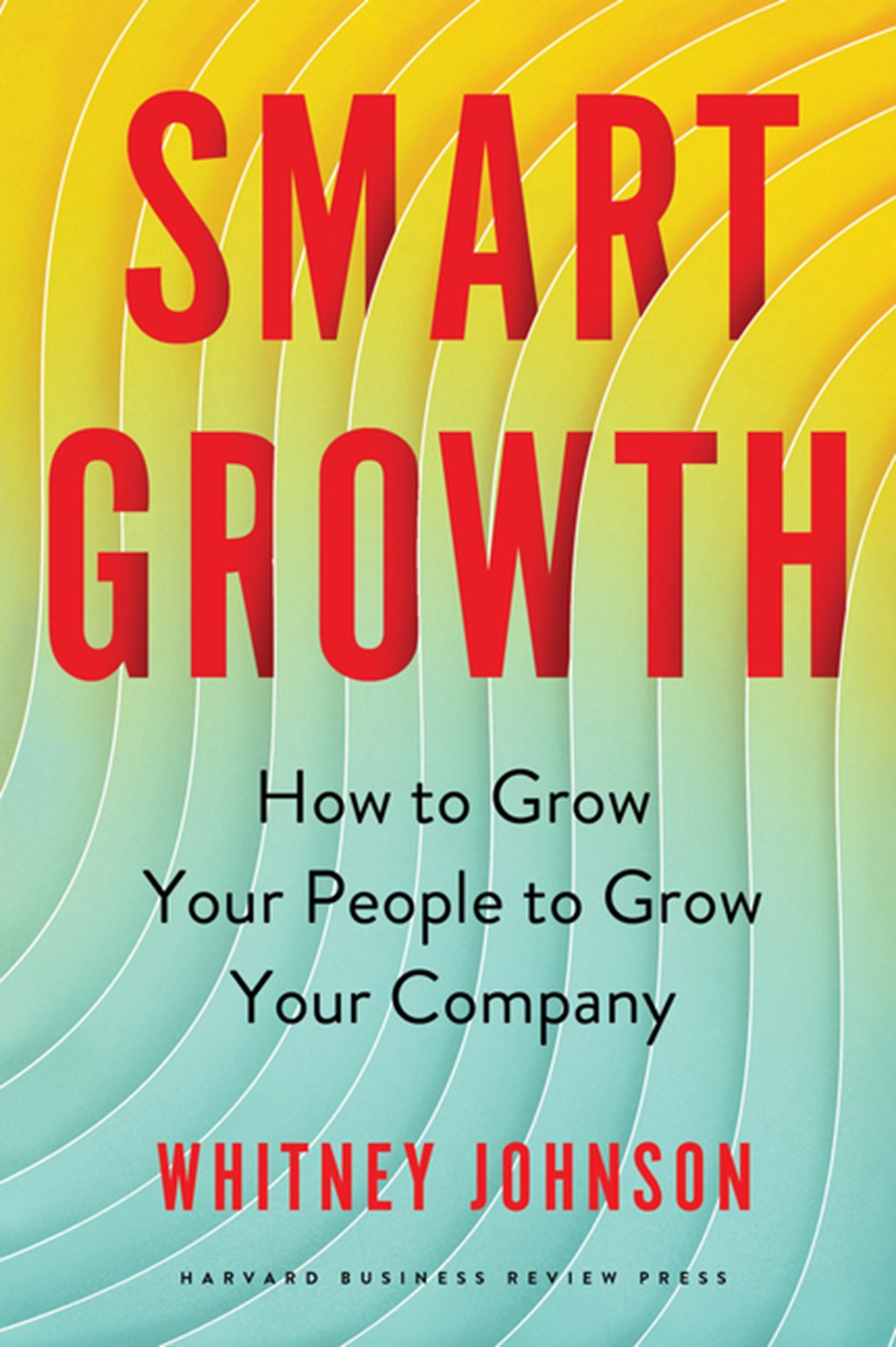 Smart Growth How to Grow Your People to Grow Your Company