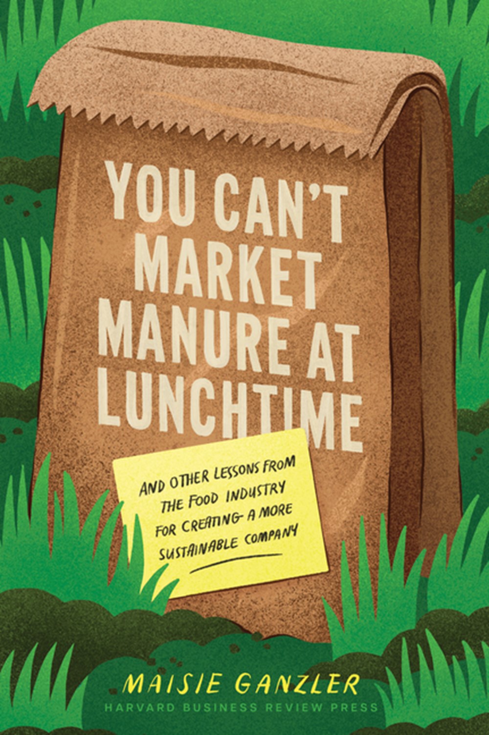 You Can't Market Manure at Lunchtime: And Other Lessons from the Food Industry for Creating a More S