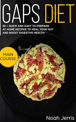  GAPS Diet: MAIN COURSE - 80 + Quick and Easy to Prepare at Home Recipes to Heal Your GUT and Boost Digestive Health (Leaky Gut an