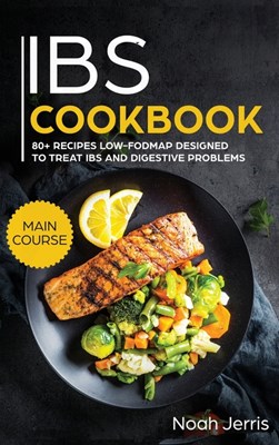 IBS Cookbook: MAIN COURSE - 80+ Recipes Low-Fodmap Designed to Treat IBS and Digestive Problems (Celiac Disease Effective Approach)