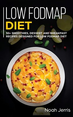  Low-FODMAP Diet: 50+ Smoothies, Dessert and Breakfast Recipes Designed for Low-FODMAP Diet( IBD and Celiac Disease Effective Approach)