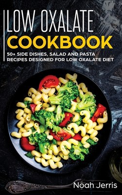  Low Oxalate Cookbook: 50+ Side Dishes, Salad and Pasta Recipes Designed for Low Oxalate Diet
