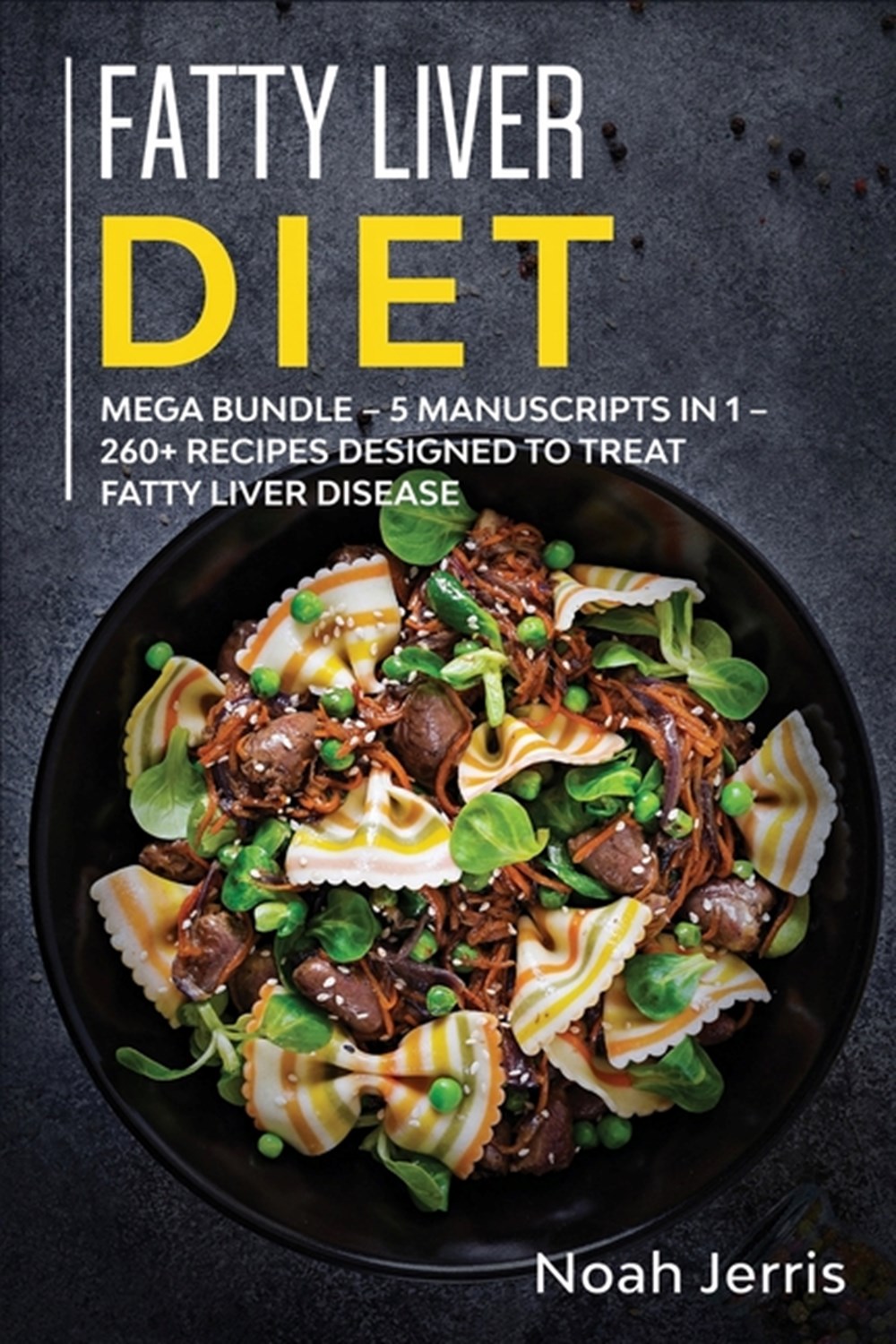 Fatty Liver Diet: MEGA BUNDLE - 5 Manuscripts in 1 - 260+ Recipes Designed to Treat Fatty Liver Dise