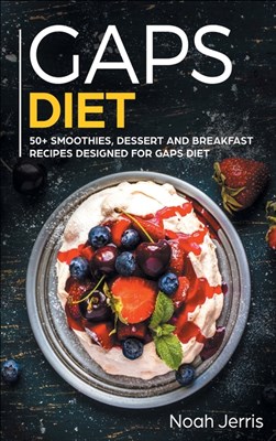  GAPS Diet: 50+ Smoothies, Dessert and Breakfast Recipes Designed for GAPS Diet