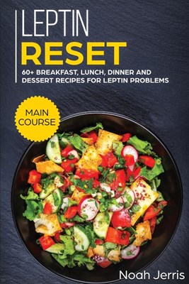  Leptin Reset: MAIN COURSE - 60+ Breakfast, Lunch, Dinner and Dessert Recipes for Leptin Problems