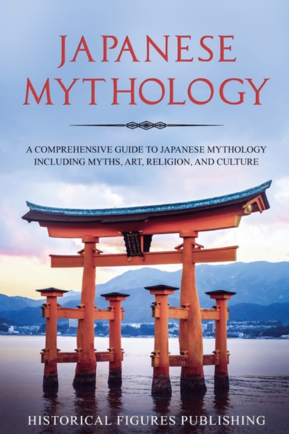 Japanese Mythology: A Comprehensive Guide to Japanese Mythology Including Myths, Art, Religion, and 