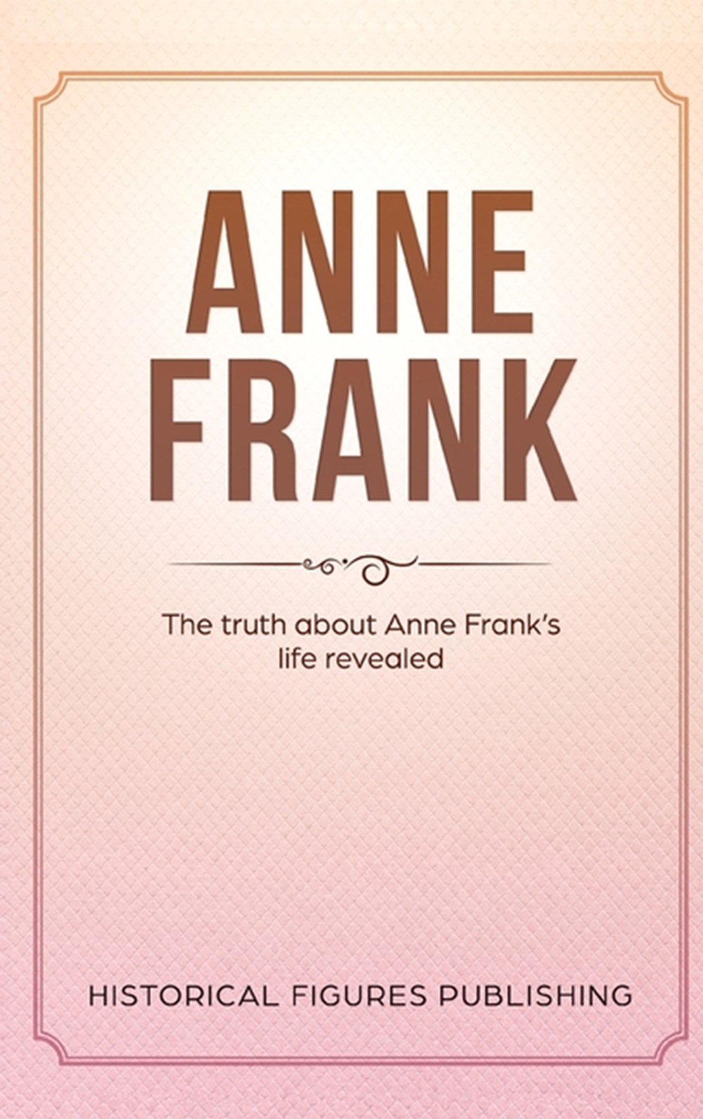 Anne Frank: The Truth about Anne Frank's Life Revealed