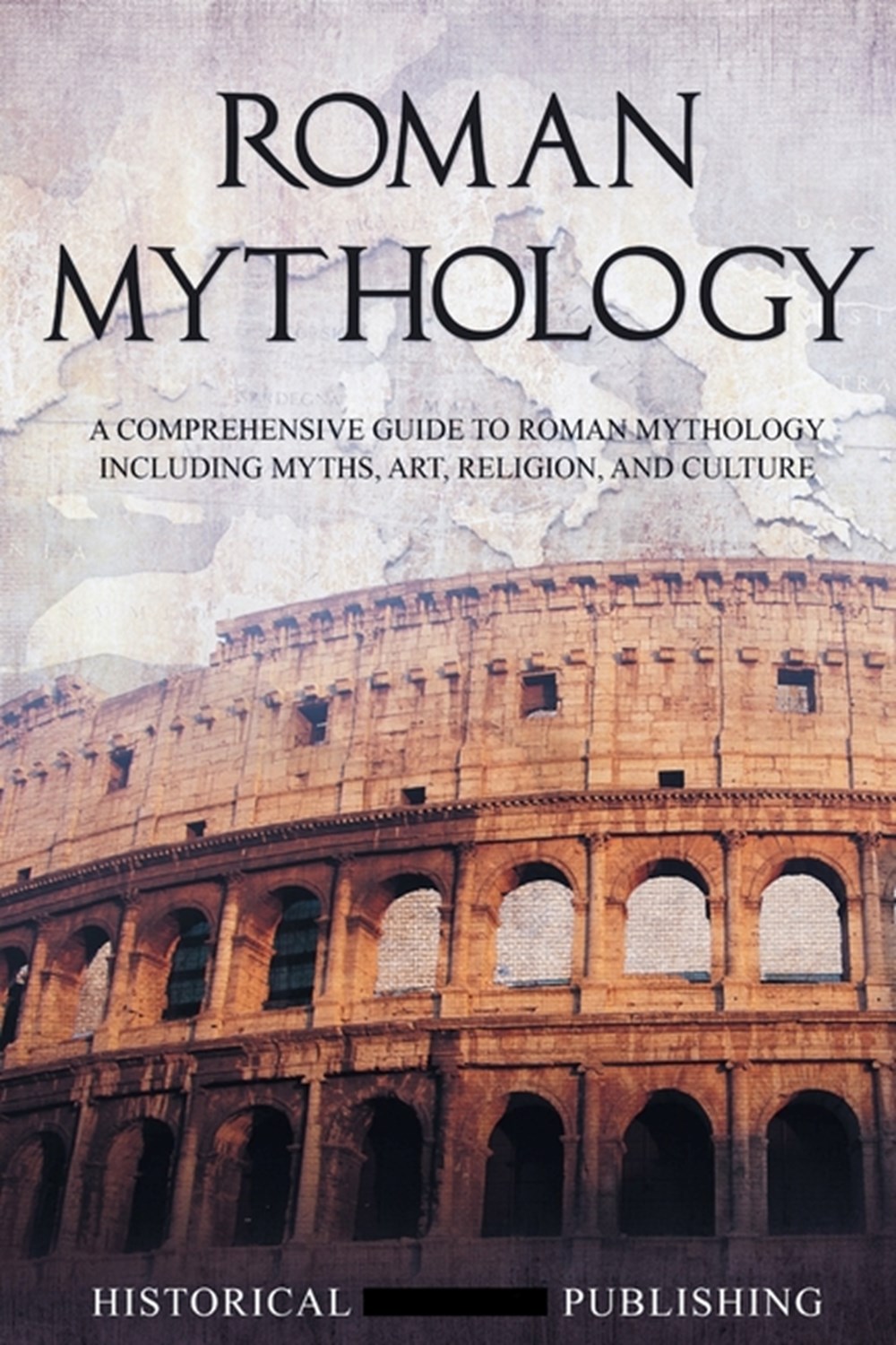 Roman Mythology: A Comprehensive Guide to Roman Mythology Including Myths, Art, Religion, and Cultur
